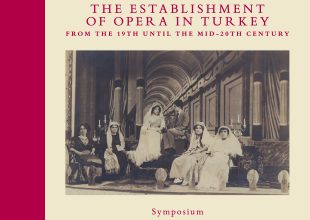 Thumbnail for the post titled: Europe and Europeans on the Ottoman / Turkısh Stage and the Establıshment of Opera ın Turkey from the 19th untıl Mıd-20th Century