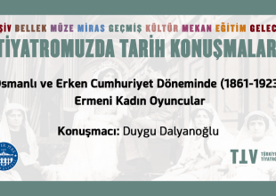 TİYATROMUZDA TARİH KONUŞMALARI XX – DUYGU DALYANOĞLU