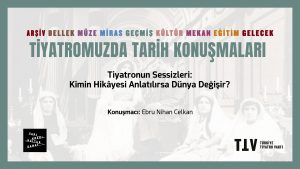 Tiyatromuzda Tarih Konuşmaları XXX – Ebru Nihan Celkan